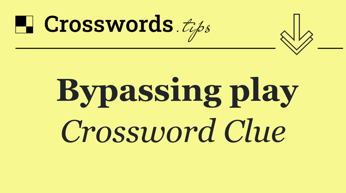 Bypassing play
