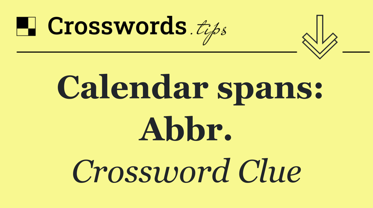 Calendar spans: Abbr.