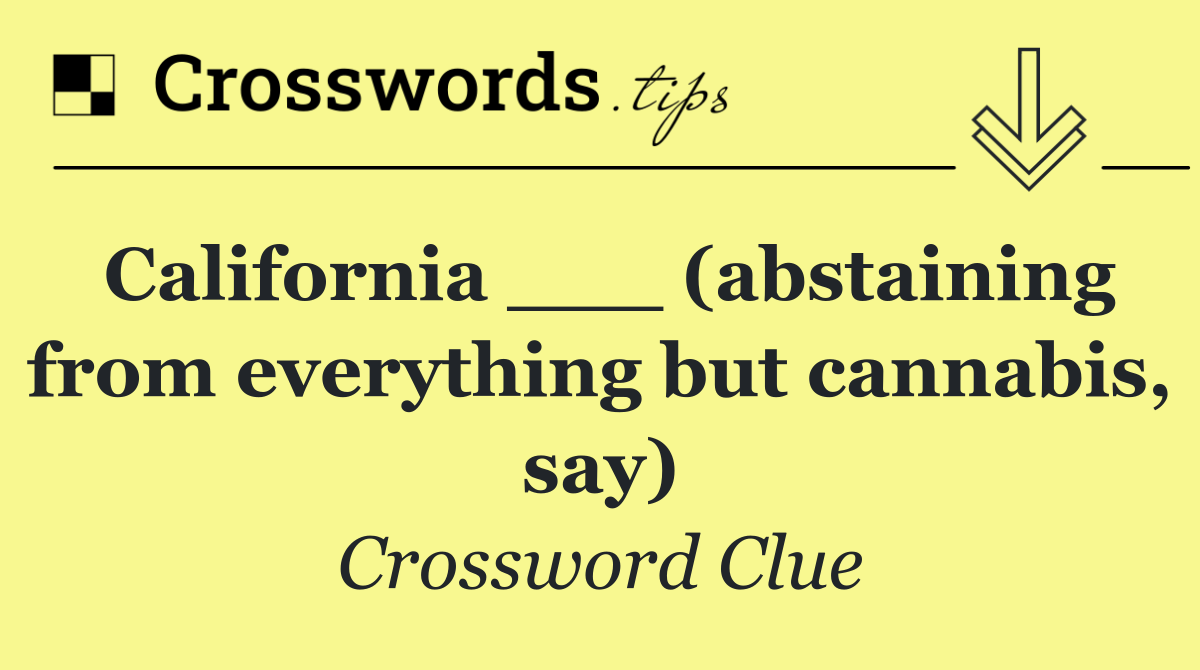 California ___ (abstaining from everything but cannabis, say)
