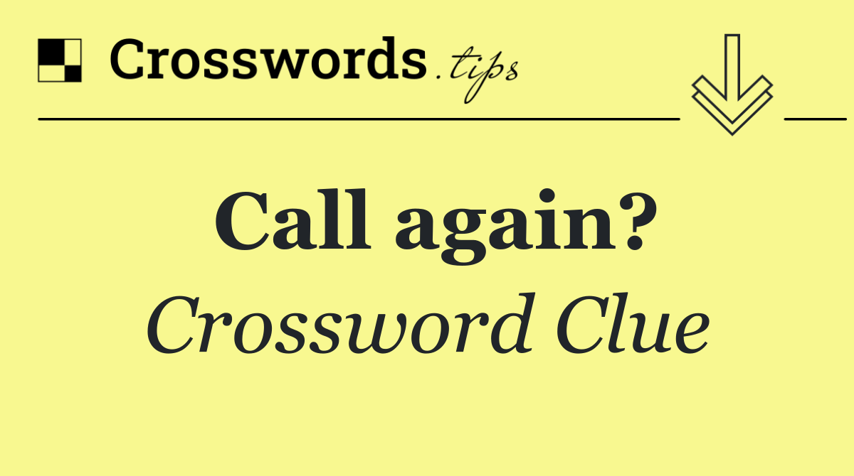 Call again?