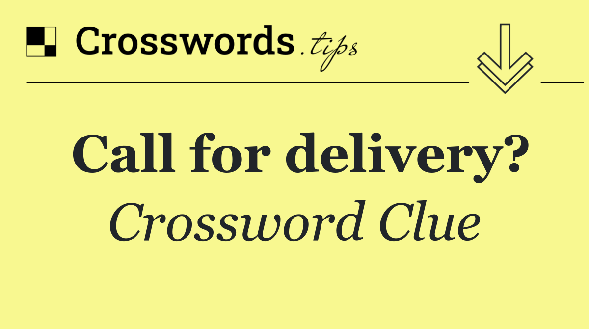 Call for delivery?