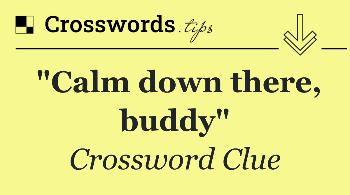 "Calm down there, buddy"