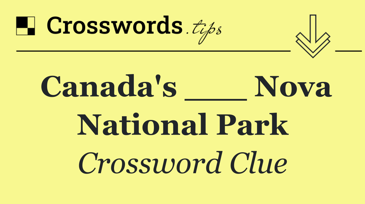 Canada's ___ Nova National Park