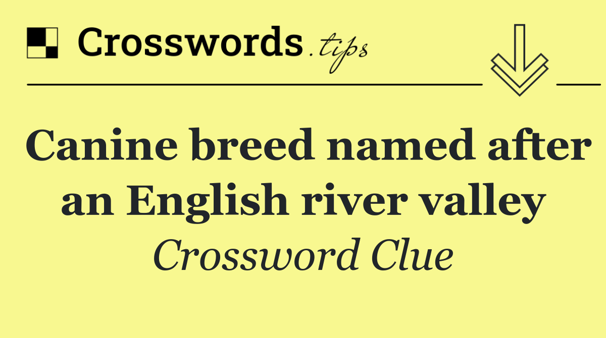 Canine breed named after an English river valley