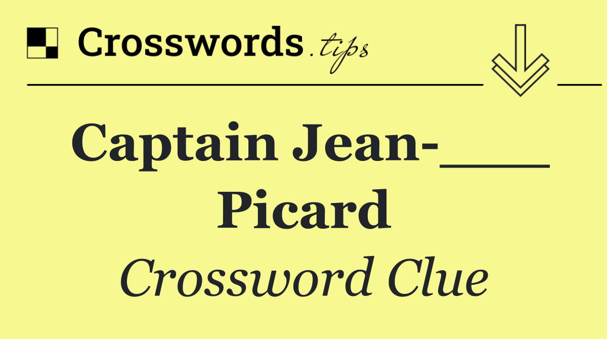 Captain Jean ___ Picard