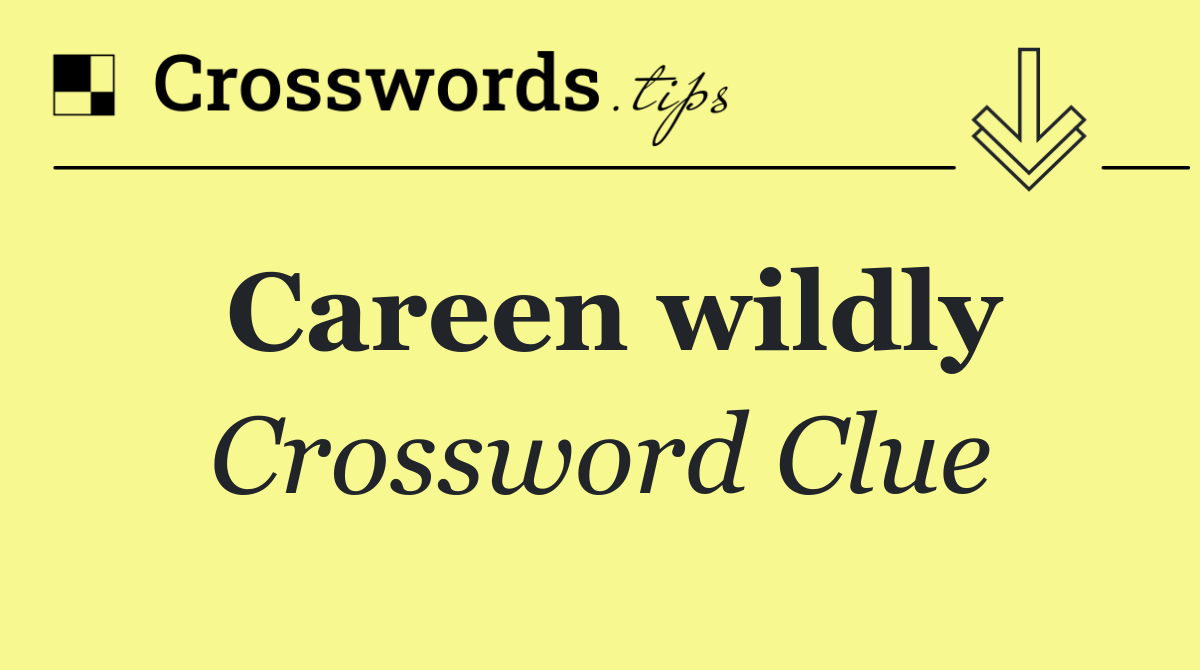 Careen wildly