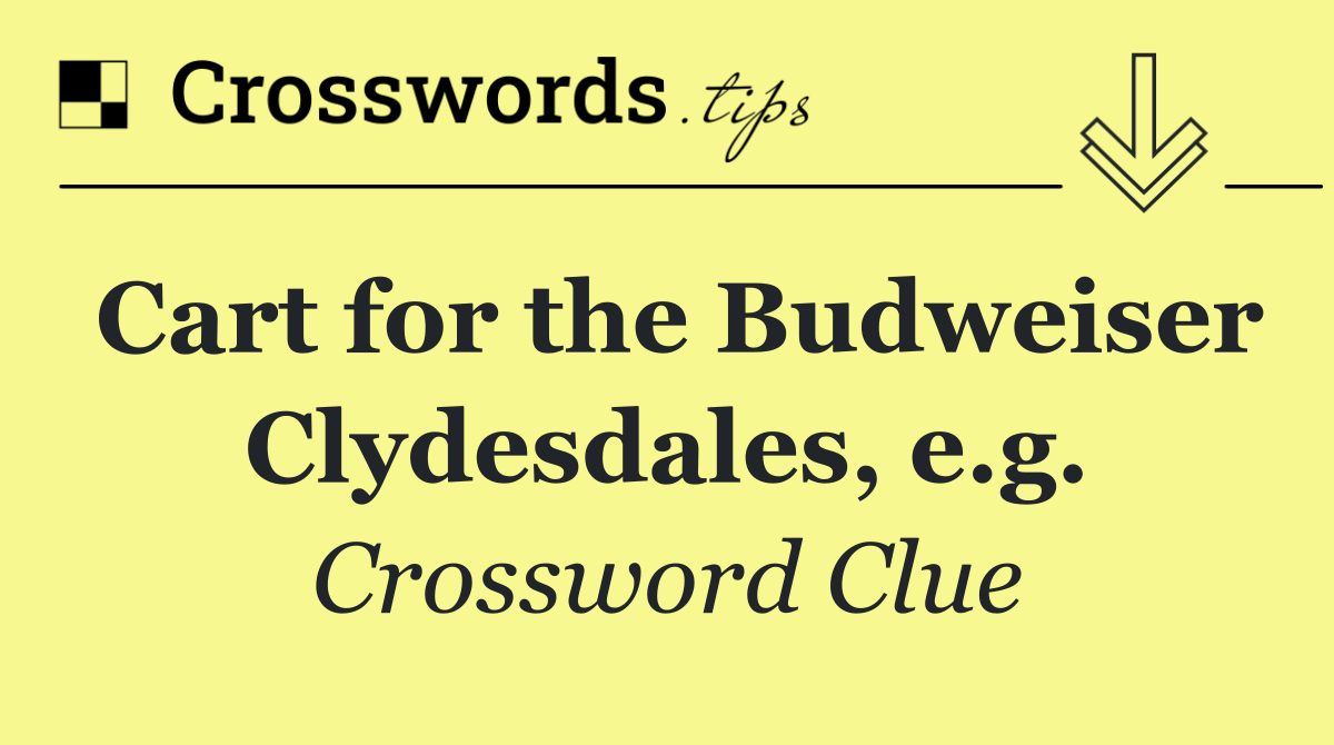 Cart for the Budweiser Clydesdales, e.g.