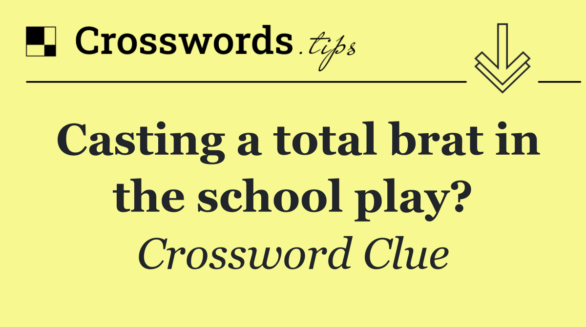Casting a total brat in the school play?