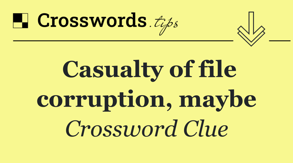 Casualty of file corruption, maybe