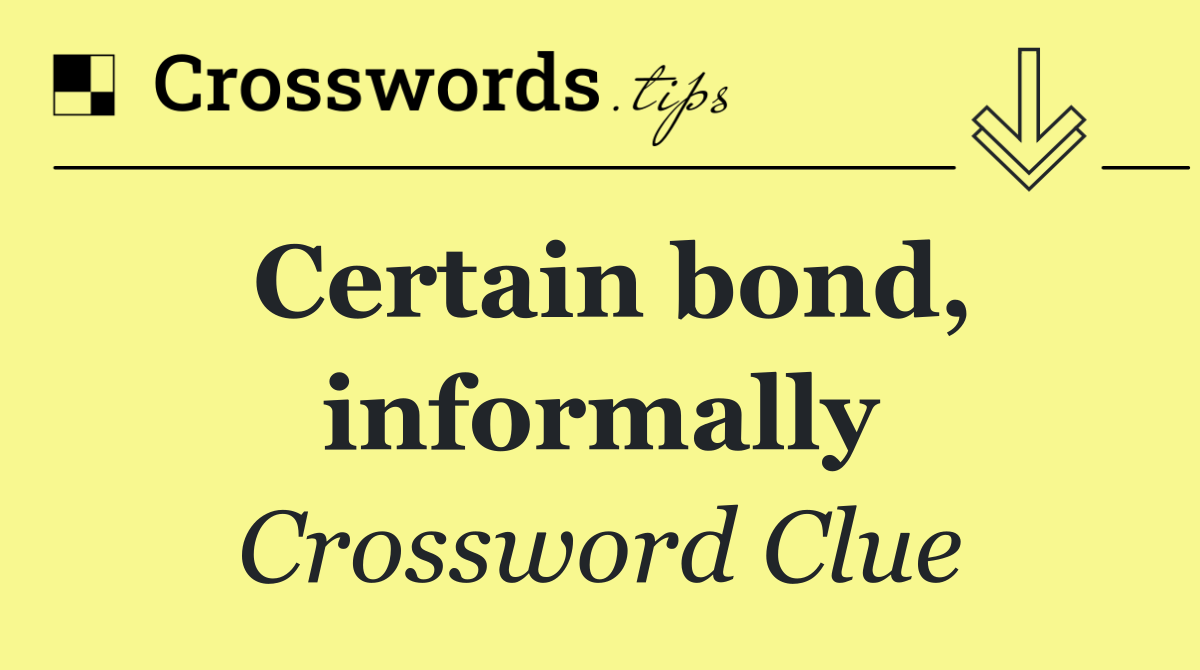 Certain bond, informally