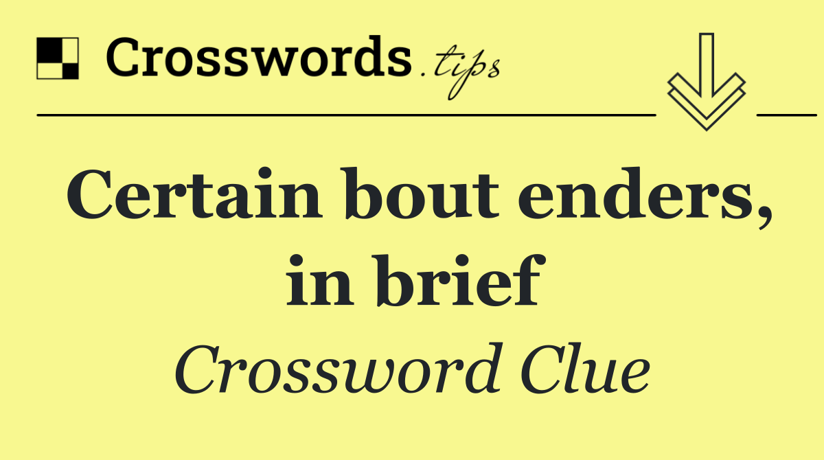 Certain bout enders, in brief