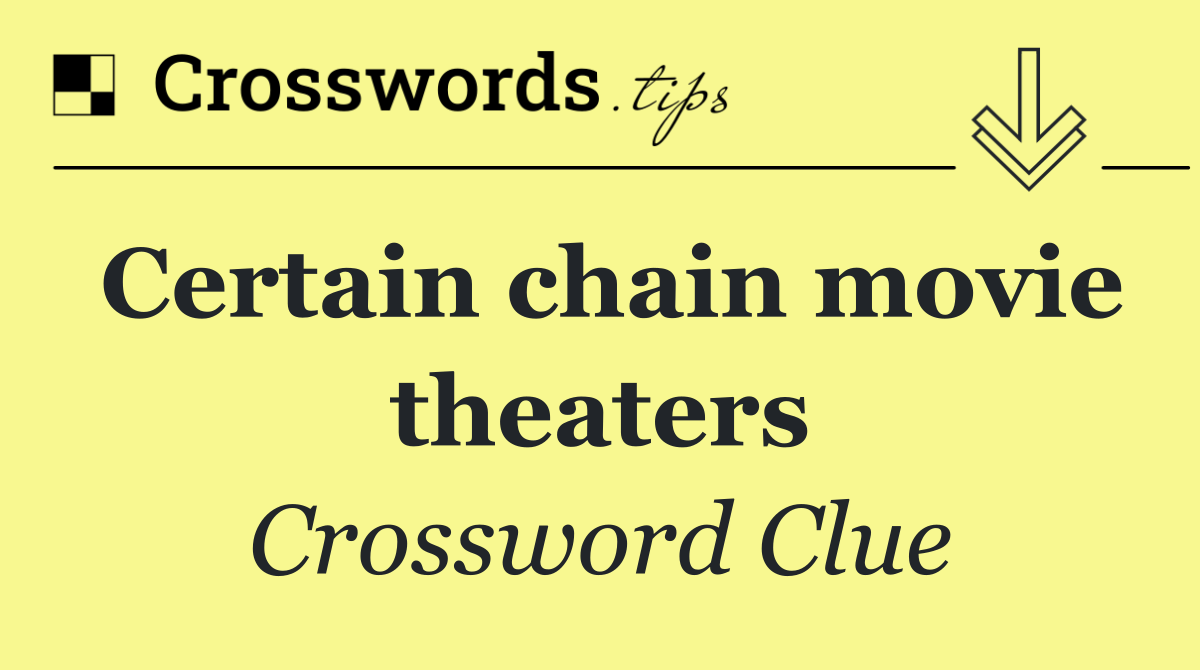 Certain chain movie theaters