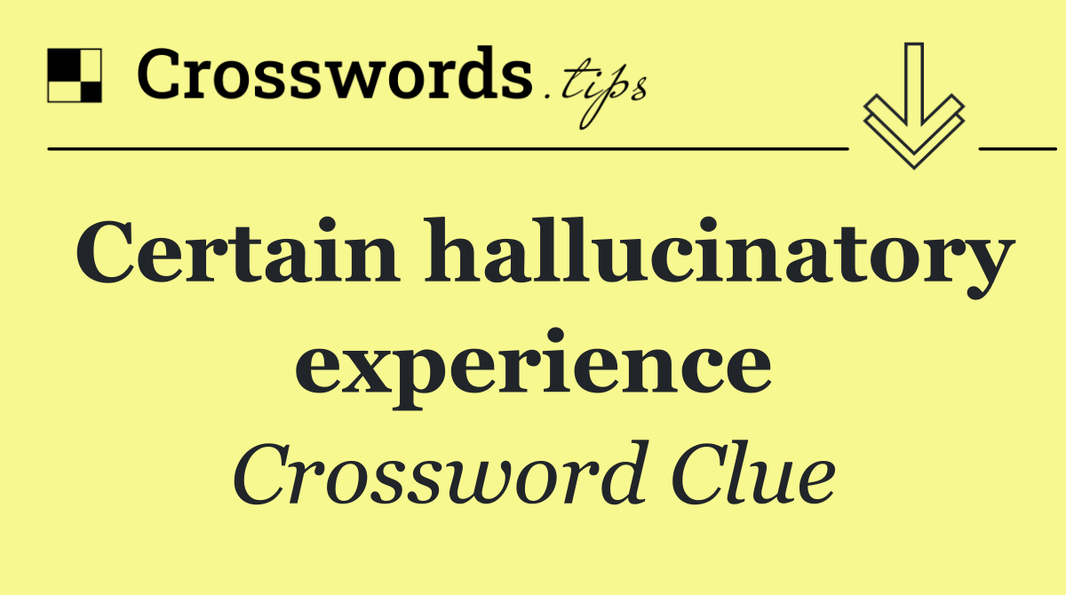 Certain hallucinatory experience