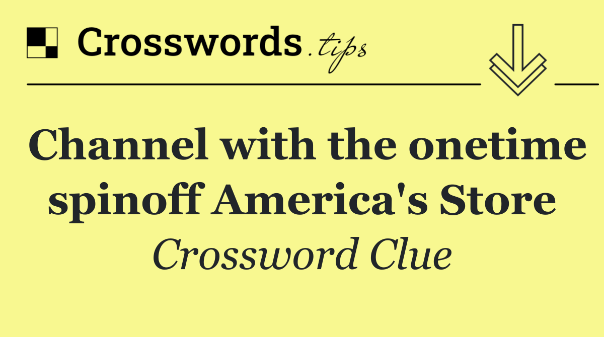 Channel with the onetime spinoff America's Store