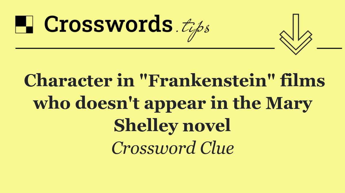 Character in "Frankenstein" films who doesn't appear in the Mary Shelley novel