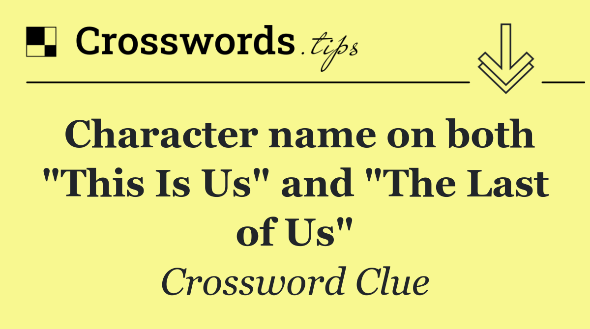 Character name on both "This Is Us" and "The Last of Us"