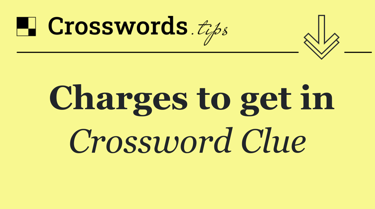 Charges to get in