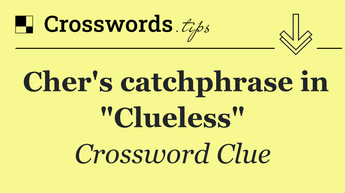 Cher's catchphrase in "Clueless"