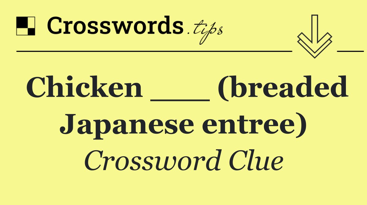 Chicken ___ (breaded Japanese entree)