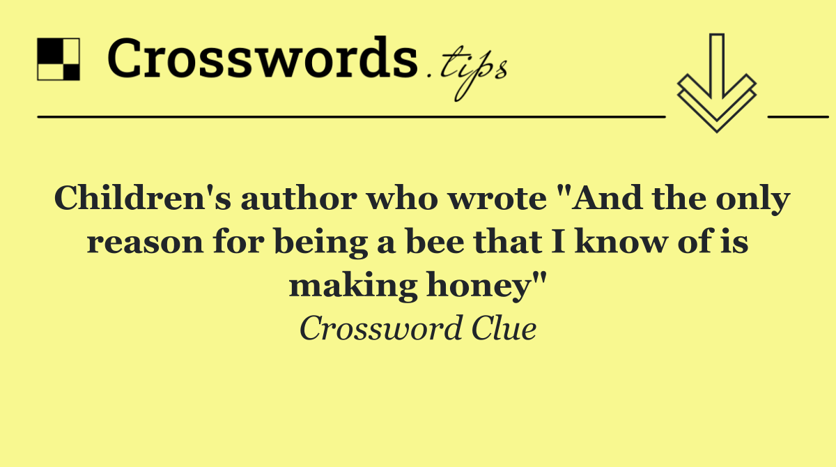 Children's author who wrote "And the only reason for being a bee that I know of is making honey"