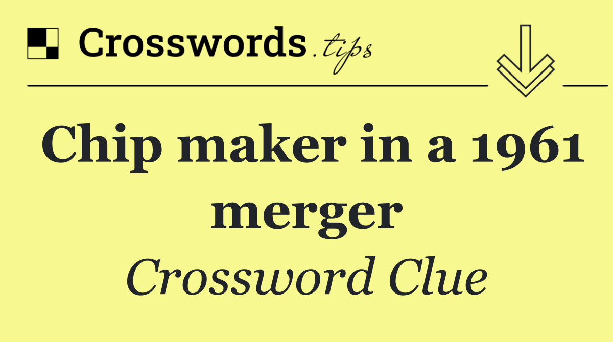Chip maker in a 1961 merger