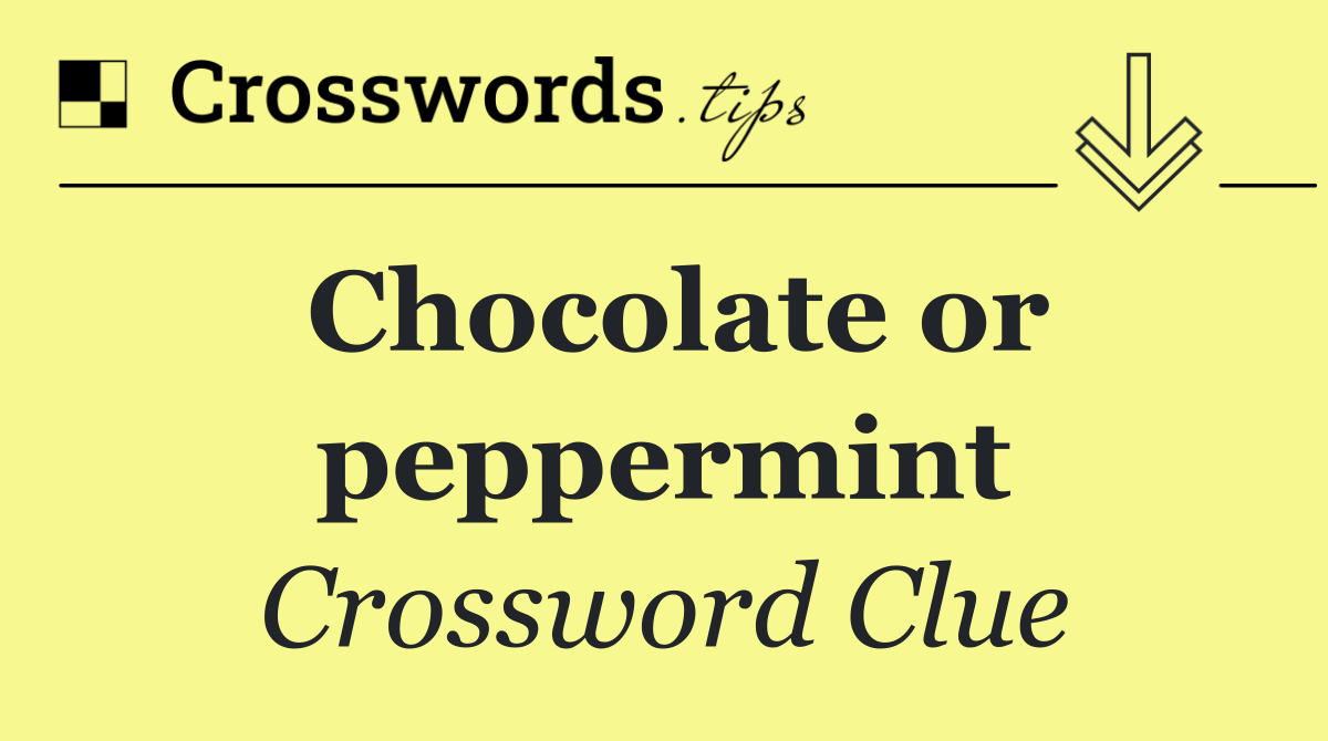 Chocolate or peppermint