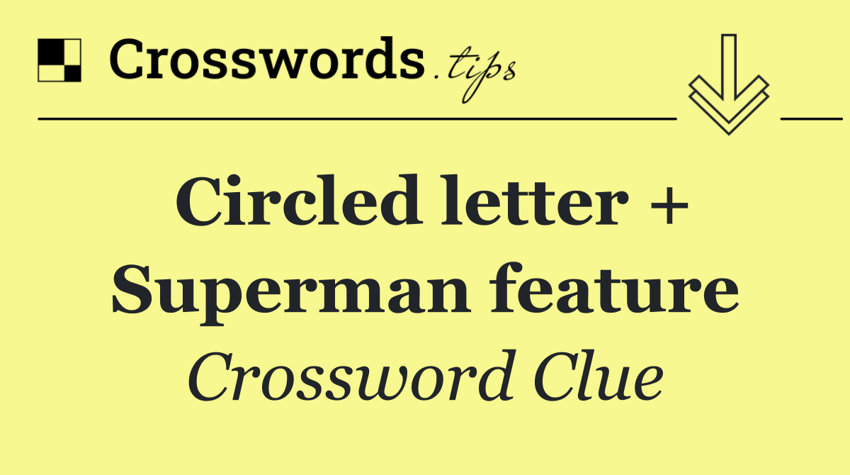 Circled letter + Superman feature
