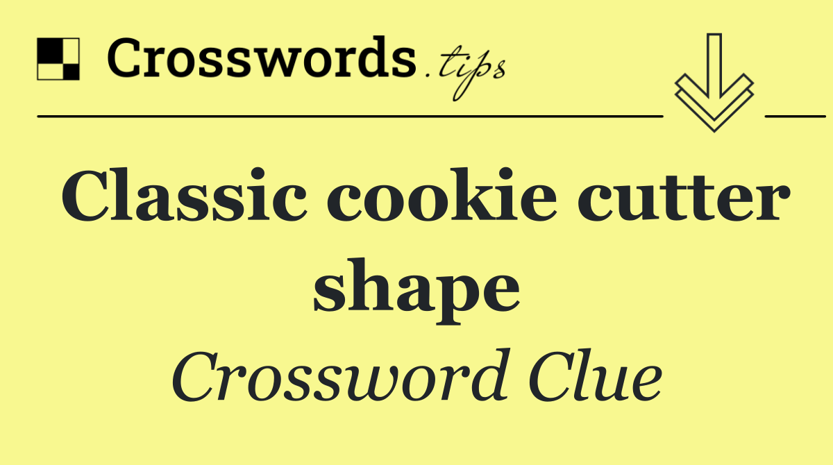 Classic cookie cutter shape