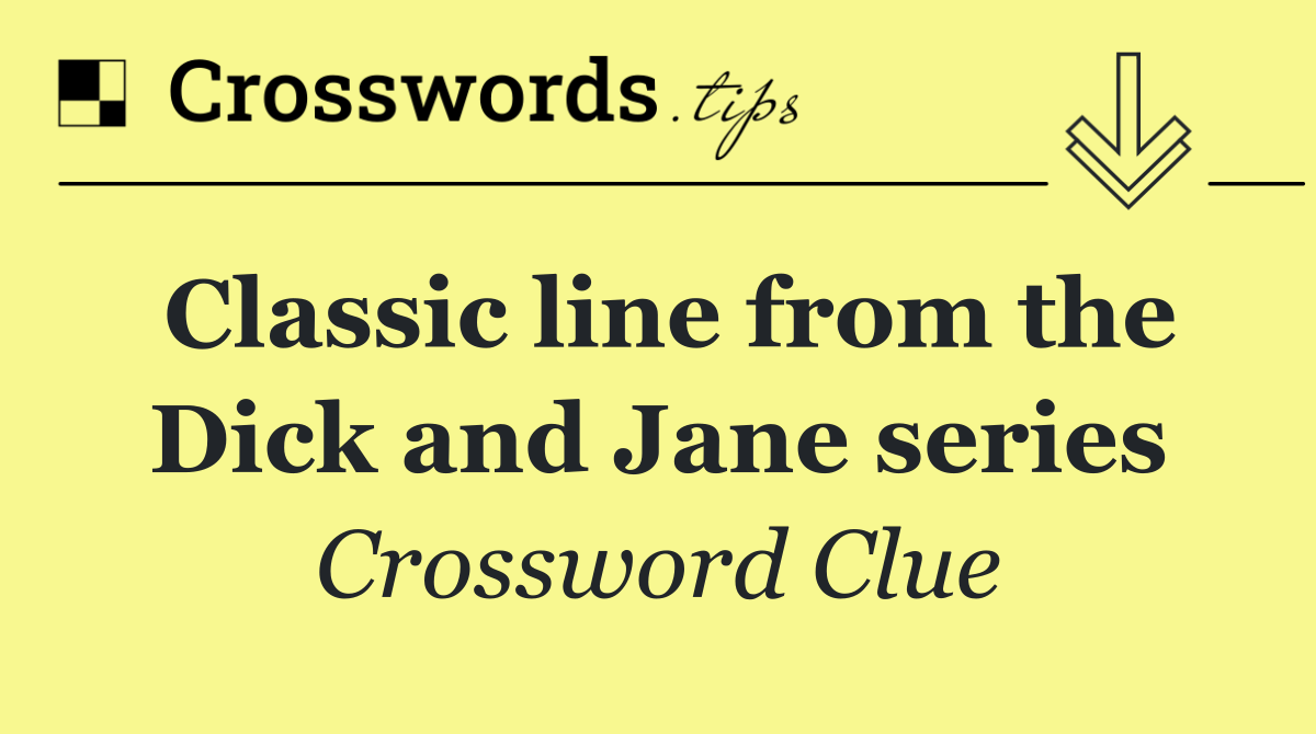 Classic line from the Dick and Jane series