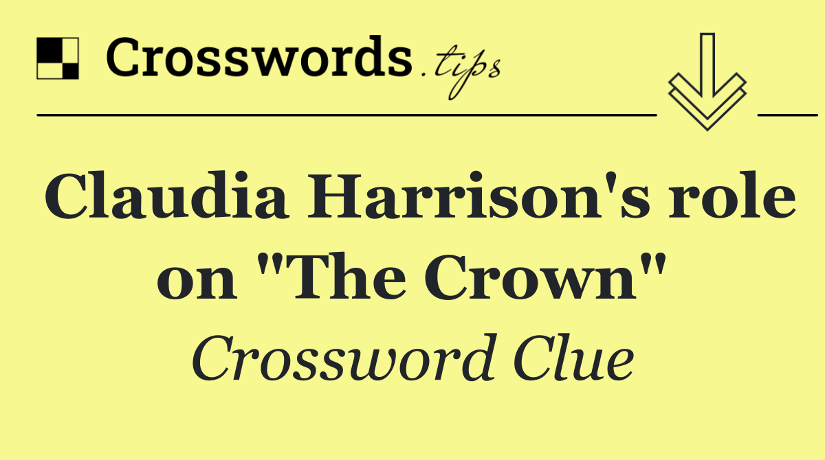 Claudia Harrison's role on "The Crown"