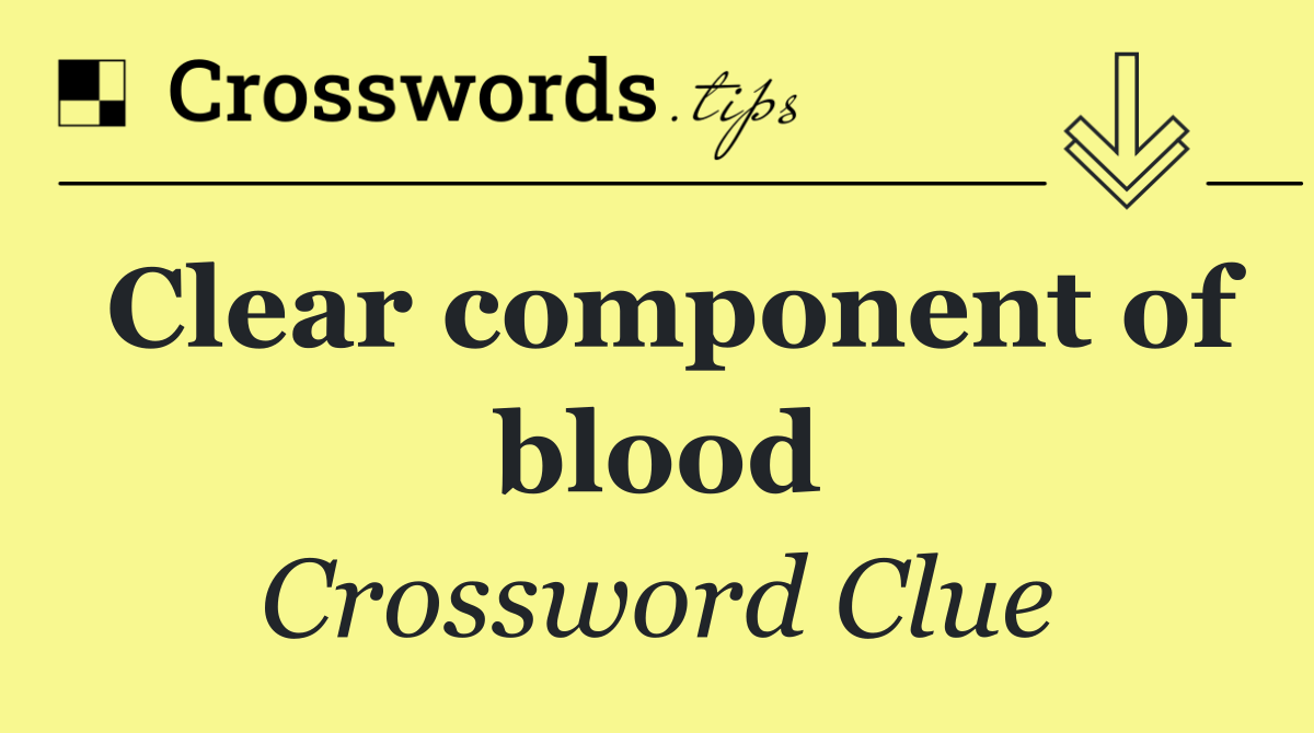 Clear component of blood