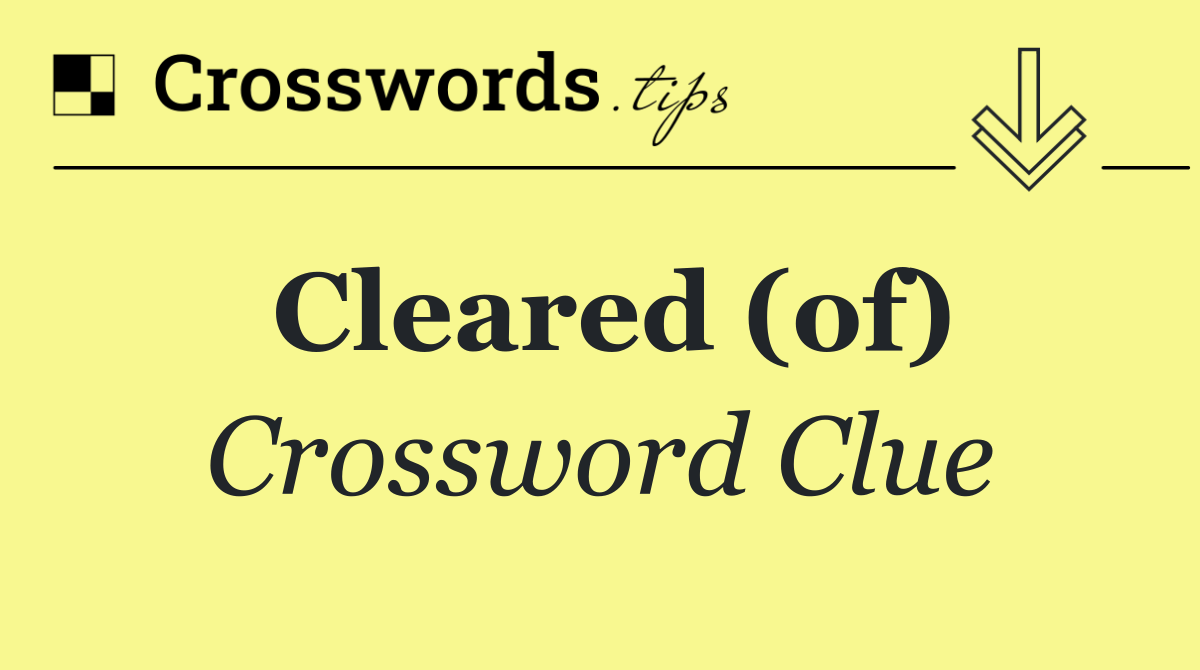Cleared (of)