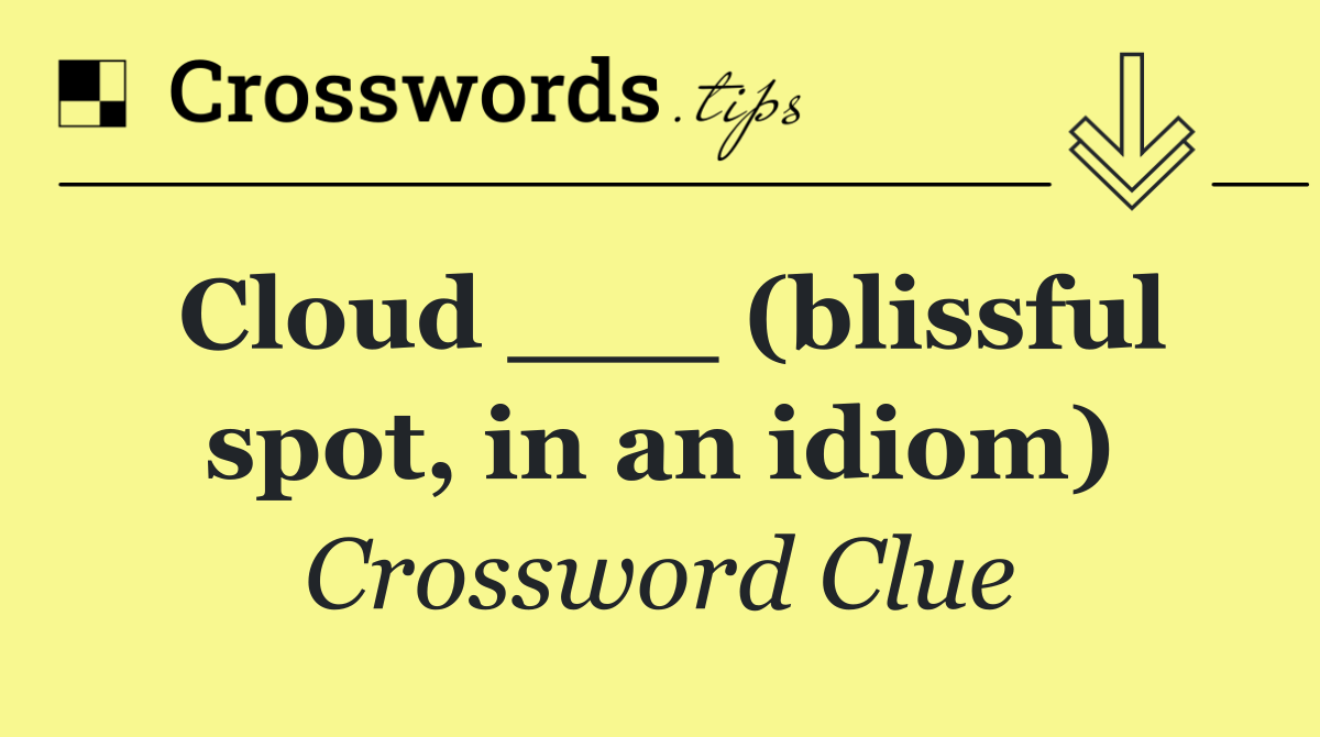 Cloud ___ (blissful spot, in an idiom)
