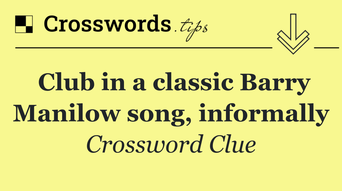 Club in a classic Barry Manilow song, informally