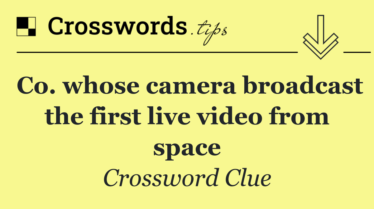 Co. whose camera broadcast the first live video from space