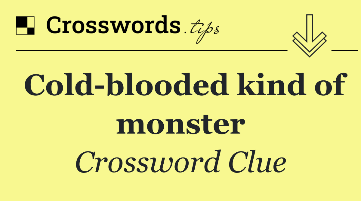 Cold blooded kind of monster