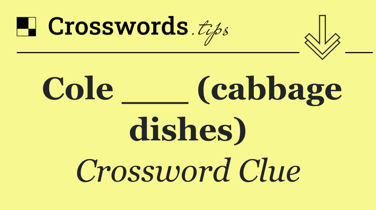 Cole ___ (cabbage dishes)