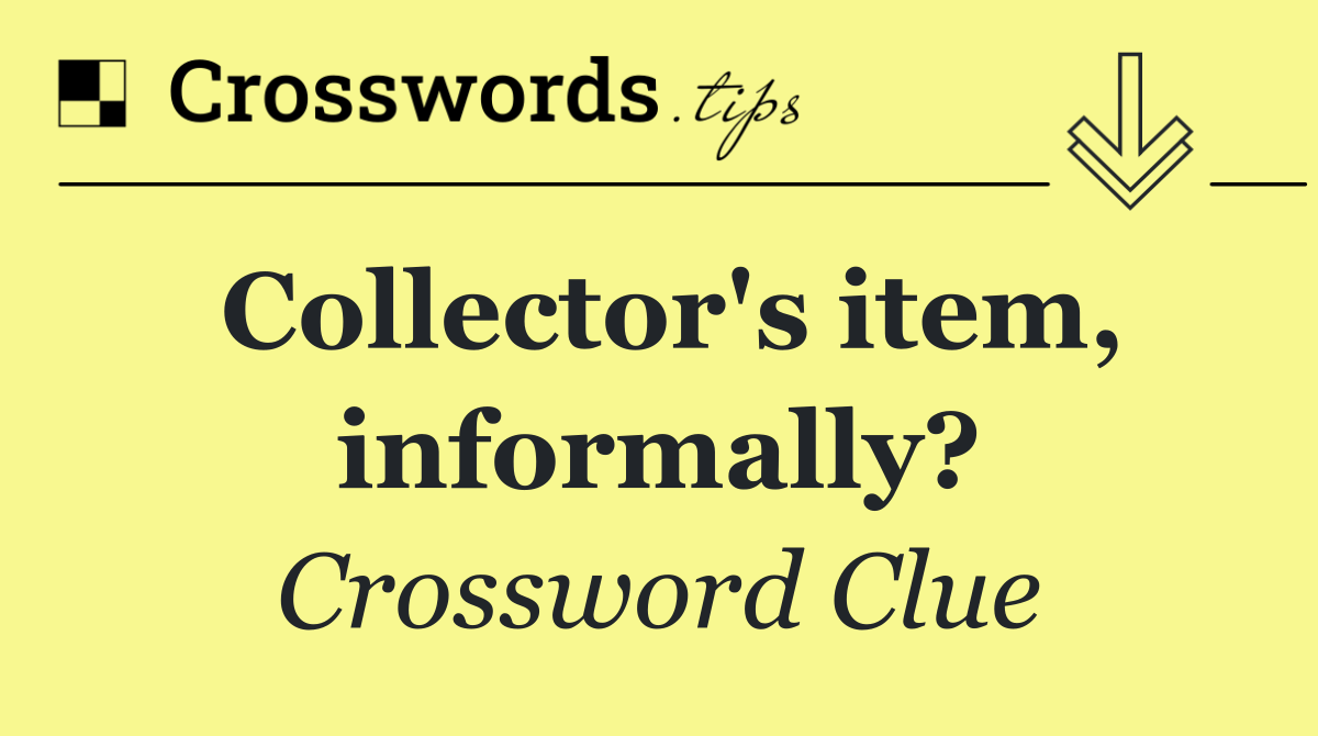 Collector's item, informally?