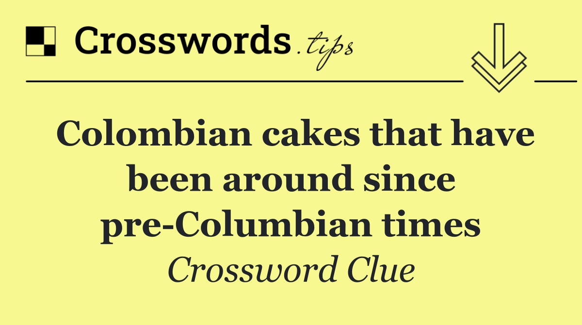 Colombian cakes that have been around since pre Columbian times