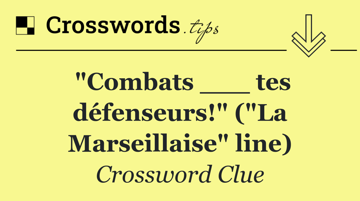 "Combats ___ tes défenseurs!" ("La Marseillaise" line)