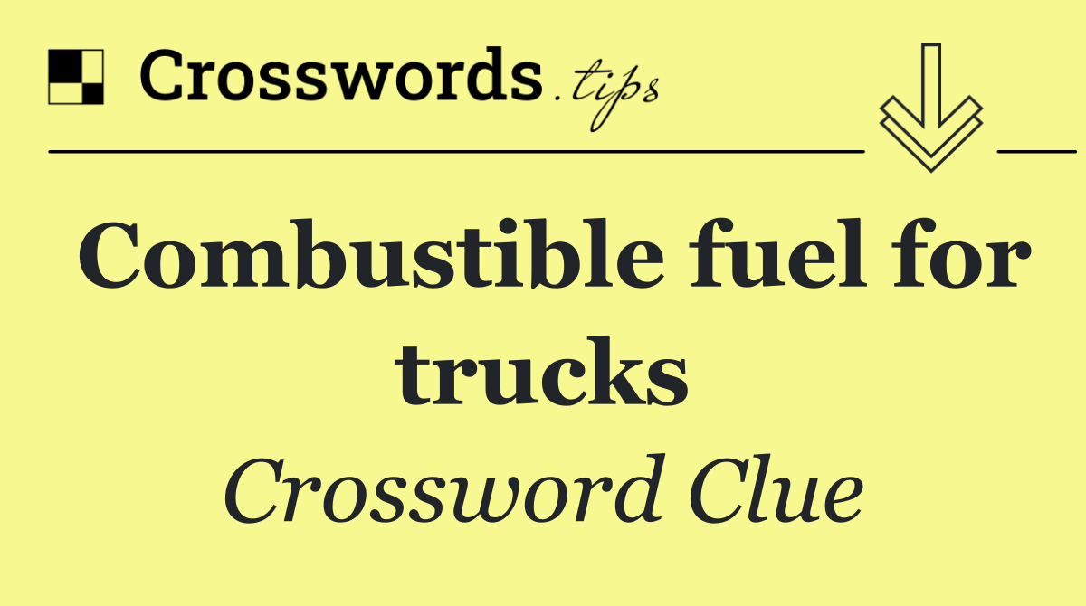 Combustible fuel for trucks