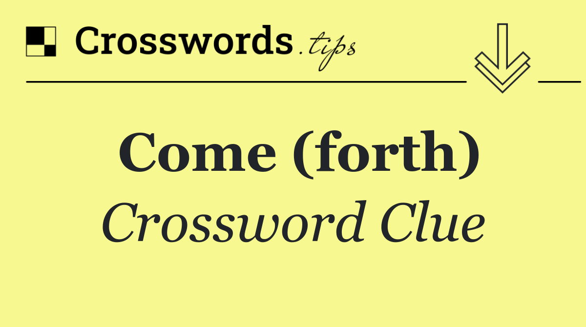 Come (forth)