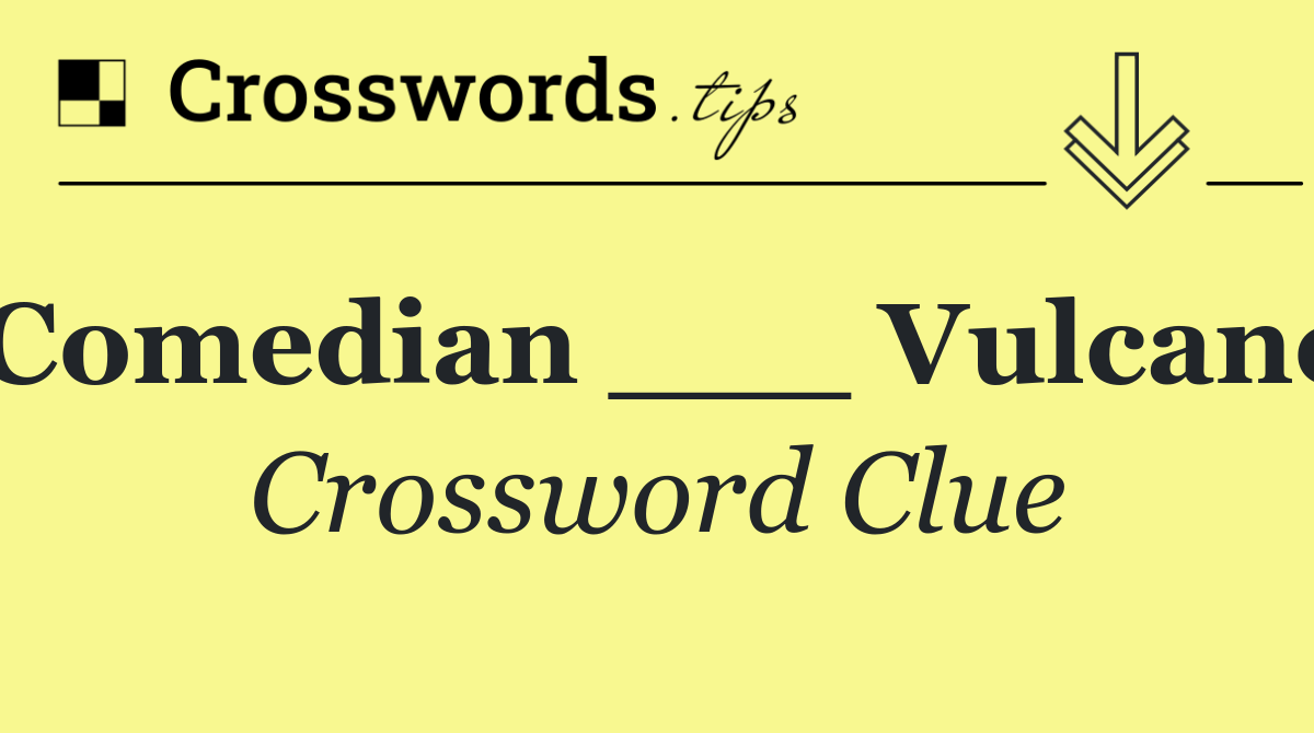 Comedian ___ Vulcano