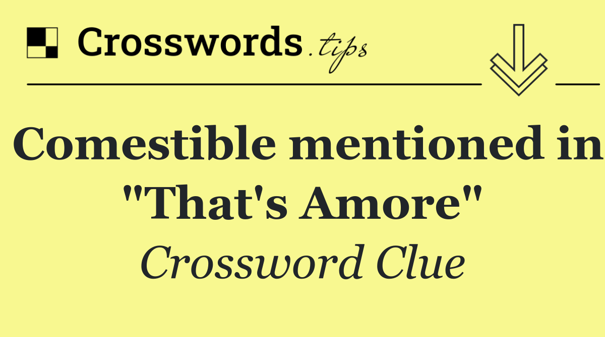 Comestible mentioned in "That's Amore"