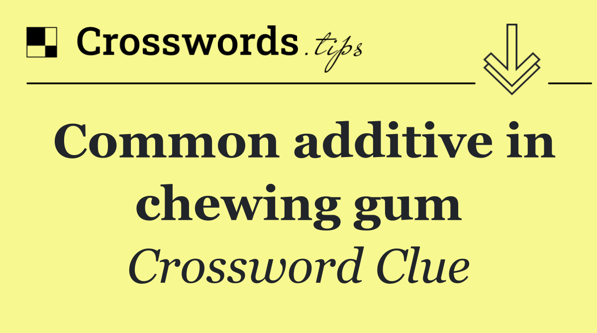 Common additive in chewing gum