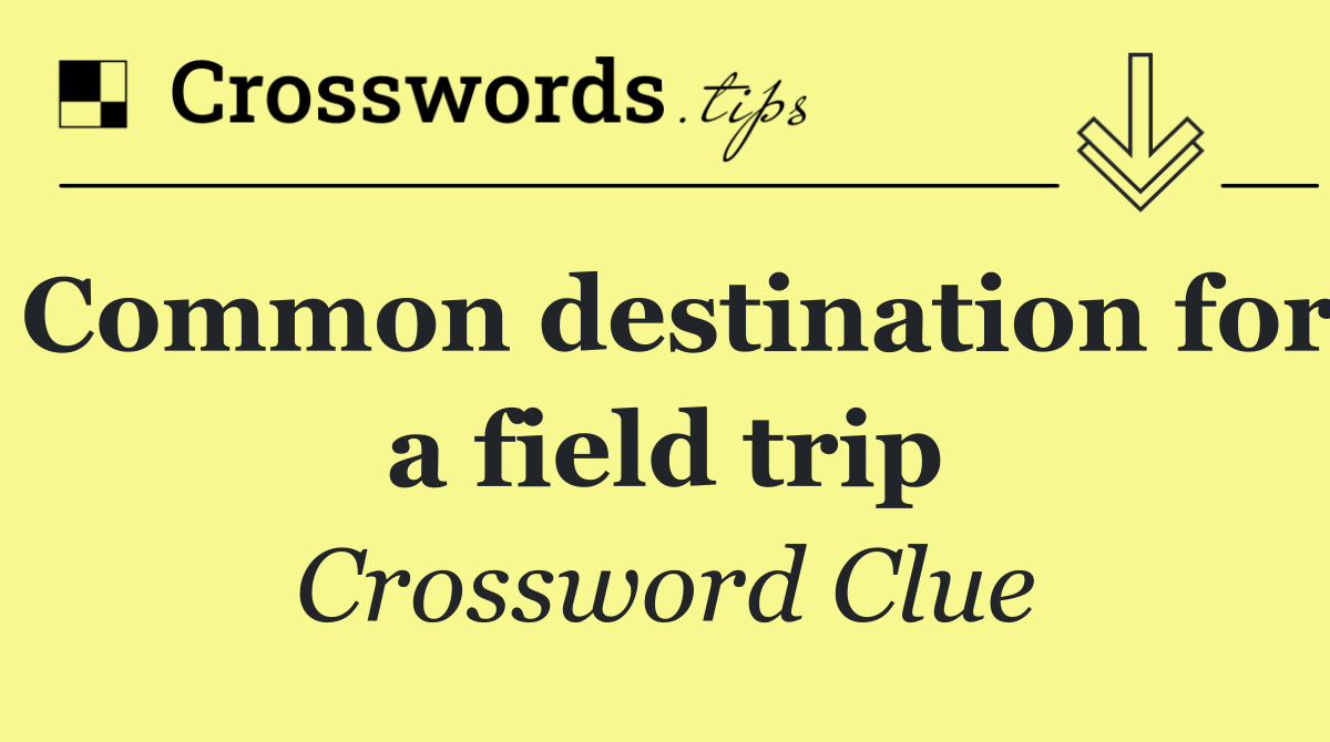 Common destination for a field trip
