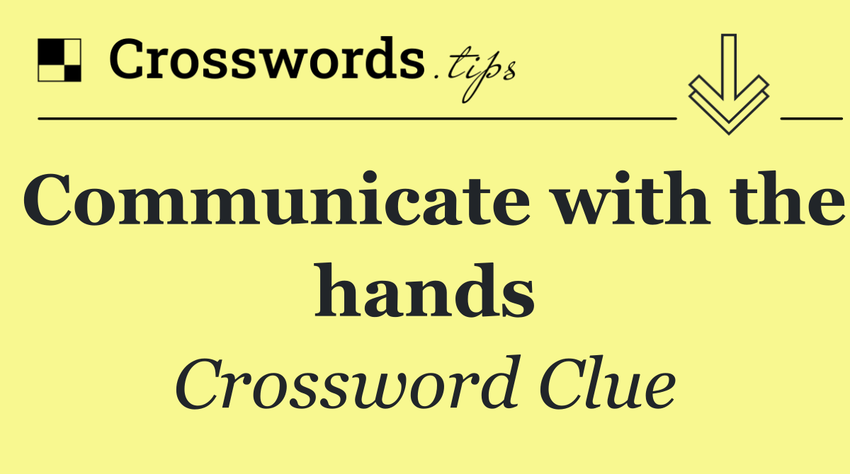 Communicate with the hands