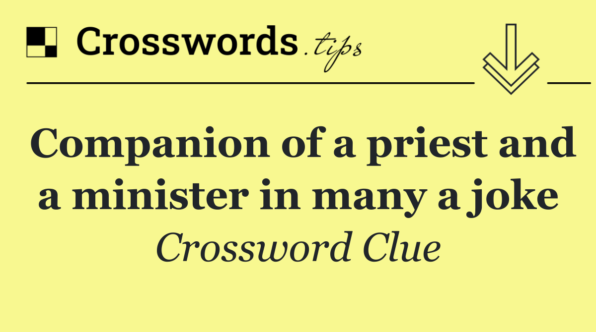Companion of a priest and a minister in many a joke
