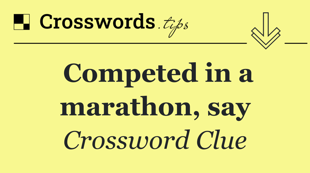 Competed in a marathon, say