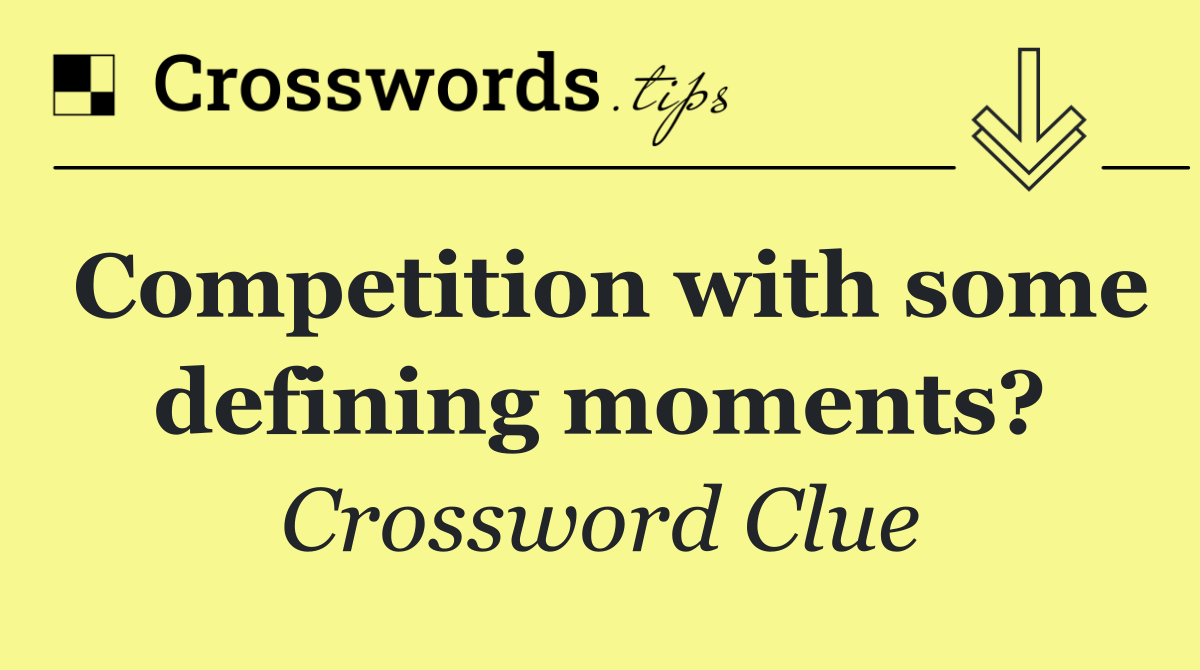 Competition with some defining moments?